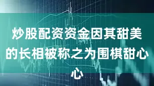 炒股配资资金因其甜美的长相被称之为围棋甜心