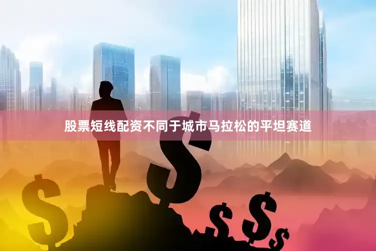 股票短线配资不同于城市马拉松的平坦赛道