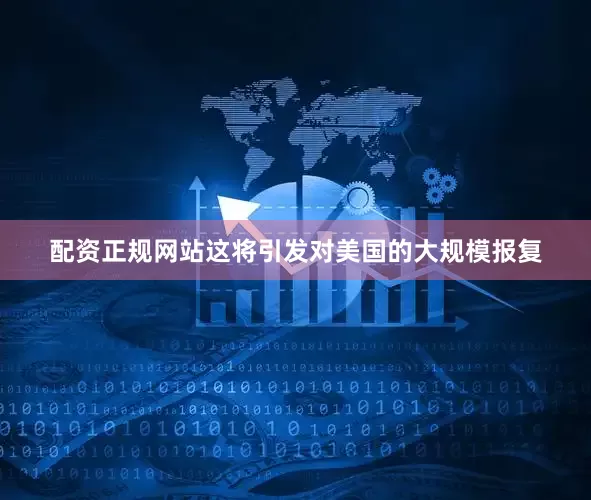 配资正规网站这将引发对美国的大规模报复