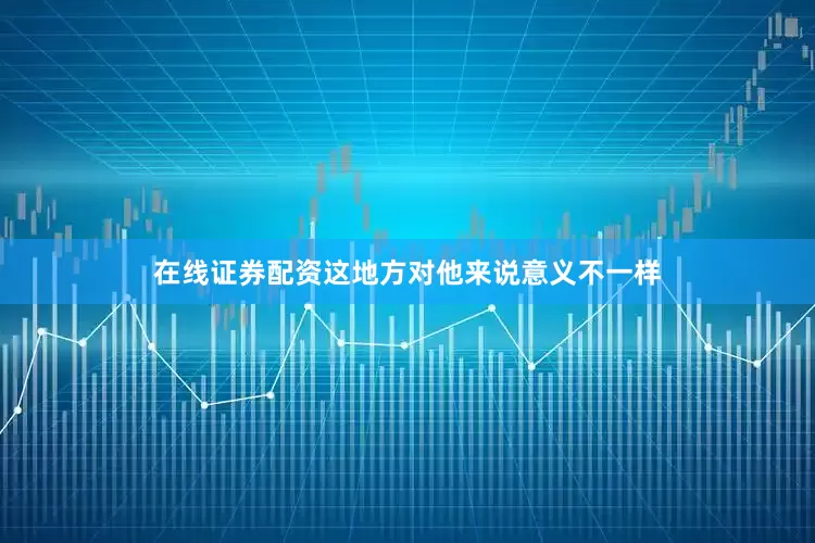 在线证券配资这地方对他来说意义不一样