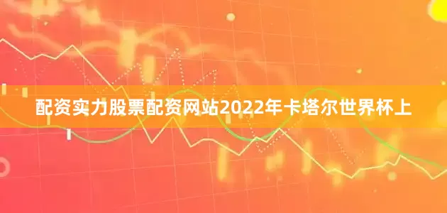 配资实力股票配资网站2022年卡塔尔世界杯上