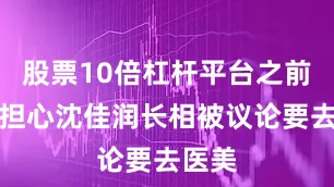 股票10倍杠杆平台之前有人担心沈佳润长相被议论要去医美